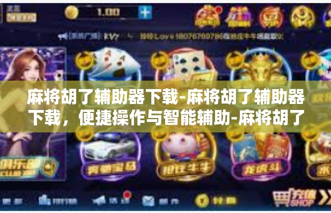 麻将胡了辅助器下载-麻将胡了辅助器下载，便捷操作与智能辅助-麻将胡了辅助器下载