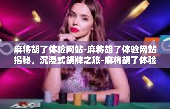麻将胡了体验网站-麻将胡了体验网站揭秘，沉浸式胡牌之旅-麻将胡了体验网站