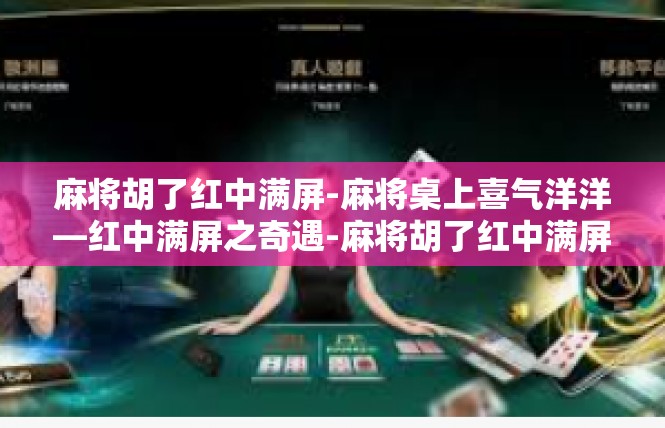 麻将胡了红中满屏-麻将桌上喜气洋洋—红中满屏之奇遇-麻将胡了红中满屏
