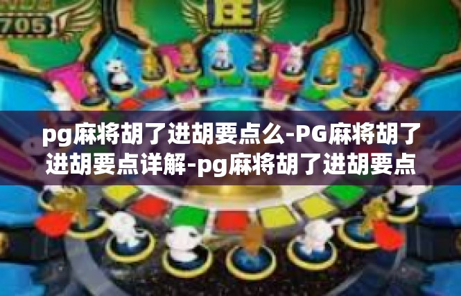 pg麻将胡了进胡要点么-PG麻将胡了进胡要点详解-pg麻将胡了进胡要点么