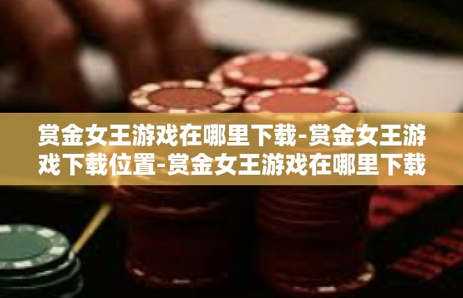 赏金女王游戏在哪里下载-赏金女王游戏下载位置-赏金女王游戏在哪里下载