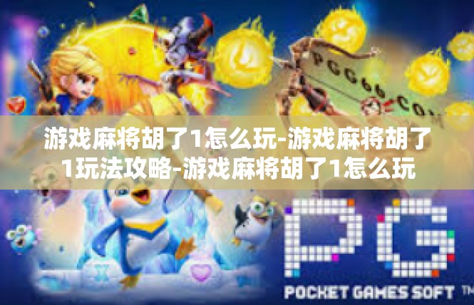 游戏麻将胡了1怎么玩-游戏麻将胡了1玩法攻略-游戏麻将胡了1怎么玩
