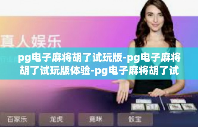 pg电子麻将胡了试玩版-pg电子麻将胡了试玩版体验-pg电子麻将胡了试玩版