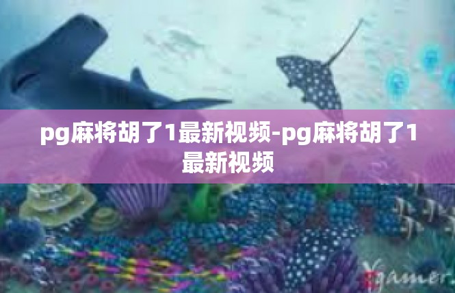 pg麻将胡了1最新视频-pg麻将胡了1最新视频