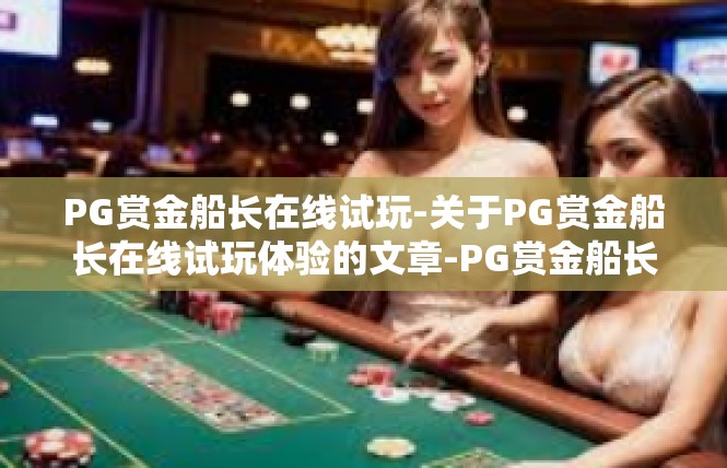 PG赏金船长在线试玩-关于PG赏金船长在线试玩体验的文章-PG赏金船长在线试玩