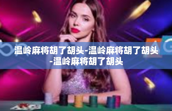 温岭麻将胡了胡头-温岭麻将胡了胡头-温岭麻将胡了胡头