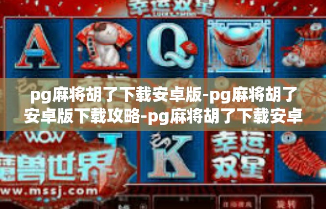 pg麻将胡了下载安卓版-pg麻将胡了安卓版下载攻略-pg麻将胡了下载安卓版