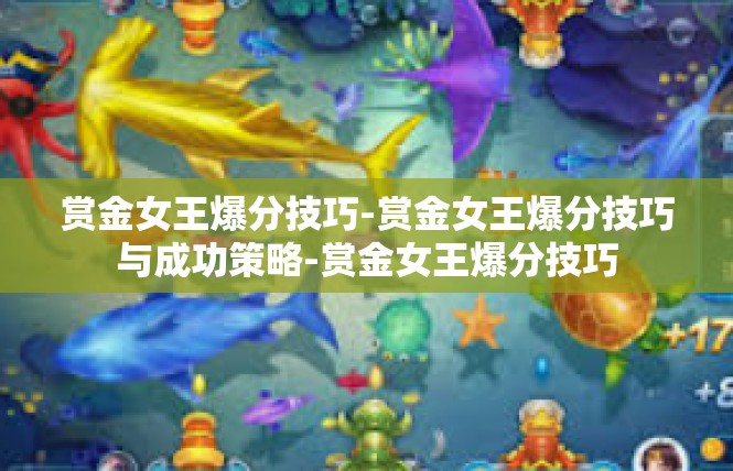 赏金女王爆分技巧-赏金女王爆分技巧与成功策略-赏金女王爆分技巧