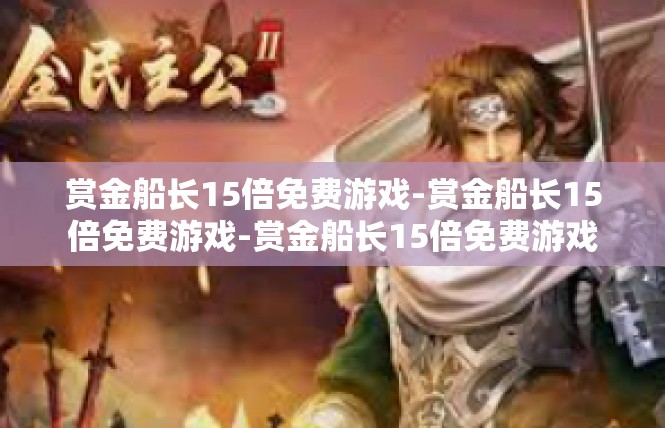 赏金船长15倍免费游戏-赏金船长15倍免费游戏-赏金船长15倍免费游戏