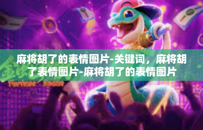 麻将胡了的表情图片-关键词，麻将胡了表情图片-麻将胡了的表情图片