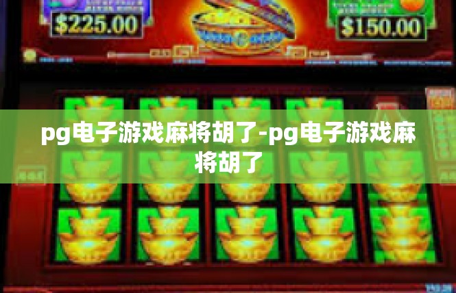 pg电子游戏麻将胡了-pg电子游戏麻将胡了