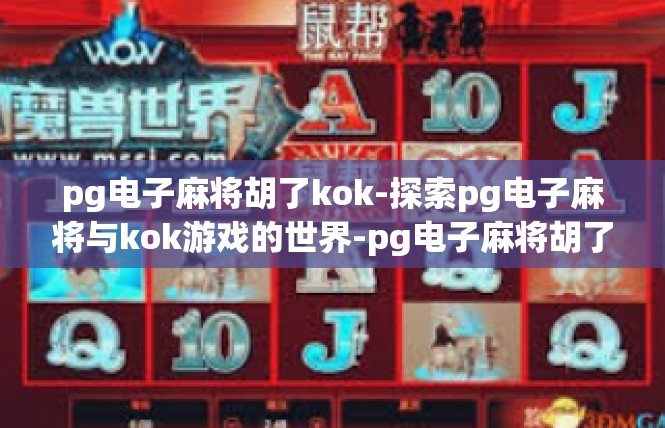 pg电子麻将胡了kok-探索pg电子麻将与kok游戏的世界-pg电子麻将胡了kok
