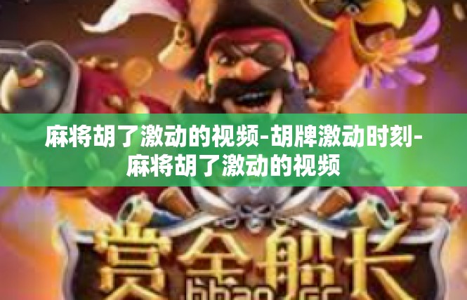 麻将胡了激动的视频-胡牌激动时刻-麻将胡了激动的视频