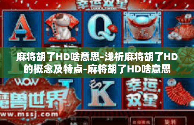 麻将胡了HD啥意思-浅析麻将胡了HD的概念及特点-麻将胡了HD啥意思