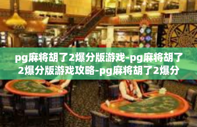 pg麻将胡了2爆分版游戏-pg麻将胡了2爆分版游戏攻略-pg麻将胡了2爆分版游戏