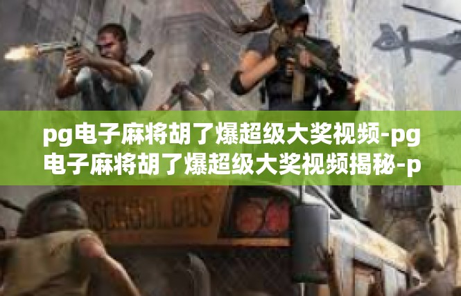 pg电子麻将胡了爆超级大奖视频-pg电子麻将胡了爆超级大奖视频揭秘-pg电子麻将胡了爆超级大奖视频