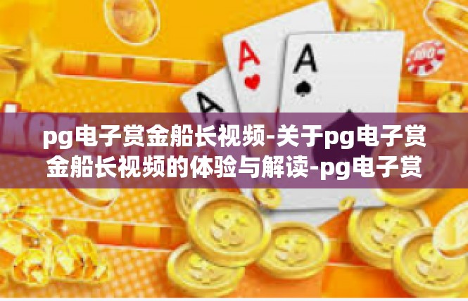 pg电子赏金船长视频-关于pg电子赏金船长视频的体验与解读-pg电子赏金船长视频