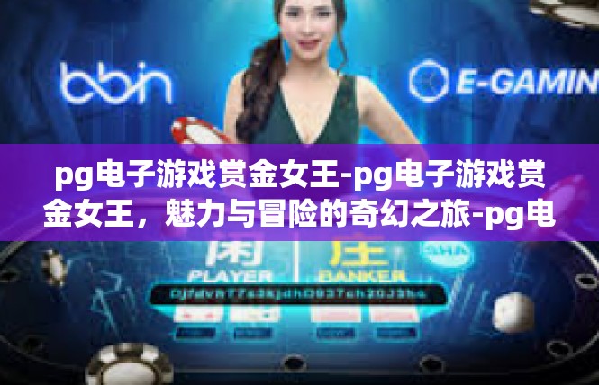 pg电子游戏赏金女王-pg电子游戏赏金女王，魅力与冒险的奇幻之旅-pg电子游戏赏金女王