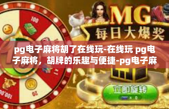 pg电子麻将胡了在线玩-在线玩 pg电子麻将，胡牌的乐趣与便捷-pg电子麻将胡了在线玩