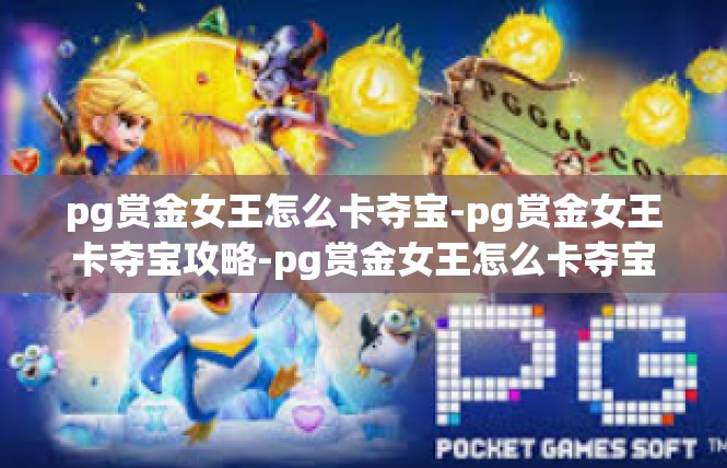 pg赏金女王怎么卡夺宝-pg赏金女王卡夺宝攻略-pg赏金女王怎么卡夺宝