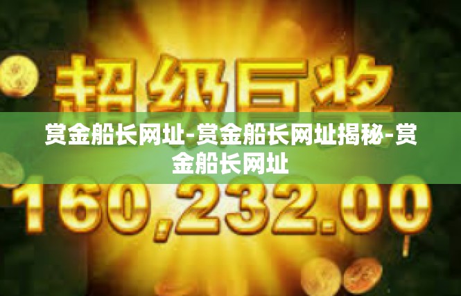 赏金船长网址-赏金船长网址揭秘-赏金船长网址