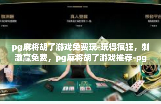 pg麻将胡了游戏免费玩-玩得疯狂，刺激赢免费，pg麻将胡了游戏推荐-pg麻将胡了游戏免费玩