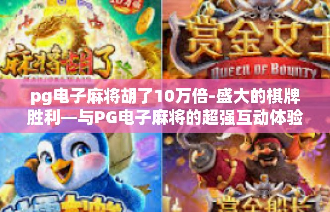 pg电子麻将胡了10万倍-盛大的棋牌胜利—与PG电子麻将的超强互动体验-pg电子麻将胡了10万倍