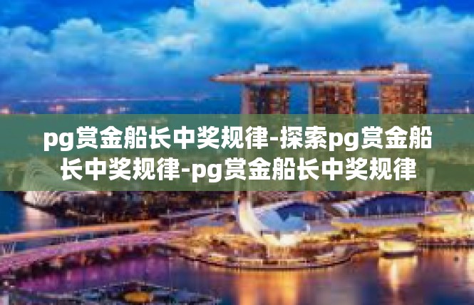 pg赏金船长中奖规律-探索pg赏金船长中奖规律-pg赏金船长中奖规律