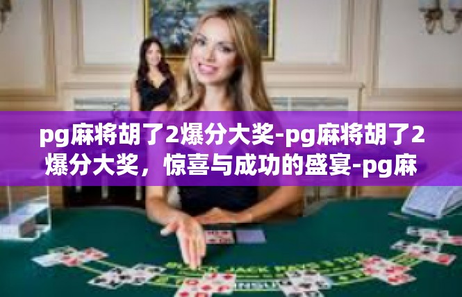 pg麻将胡了2爆分大奖-pg麻将胡了2爆分大奖，惊喜与成功的盛宴-pg麻将胡了2爆分大奖