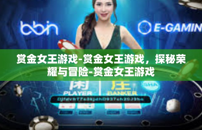 赏金女王游戏-赏金女王游戏，探秘荣耀与冒险-赏金女王游戏