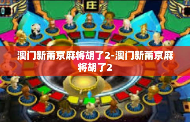 澳门新莆京麻将胡了2-澳门新莆京麻将胡了2