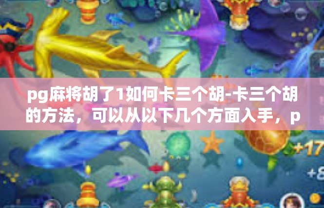 pg麻将胡了1如何卡三个胡-卡三个胡的方法，可以从以下几个方面入手，pg麻将胡了1如何卡三个胡