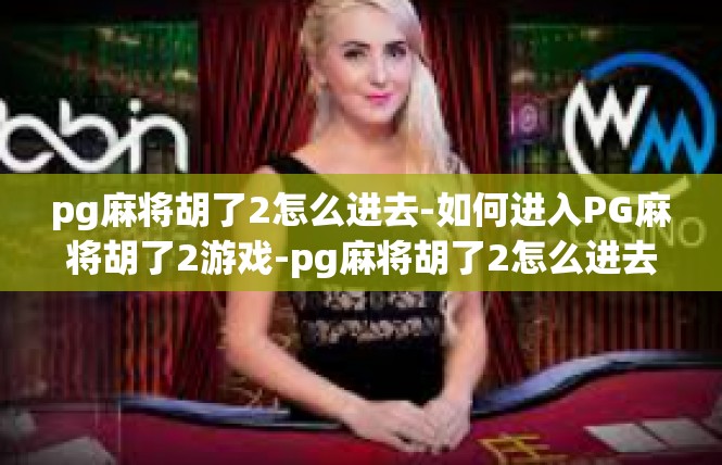 pg麻将胡了2怎么进去-如何进入PG麻将胡了2游戏-pg麻将胡了2怎么进去