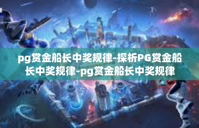 pg赏金船长中奖规律-探析PG赏金船长中奖规律-pg赏金船长中奖规律