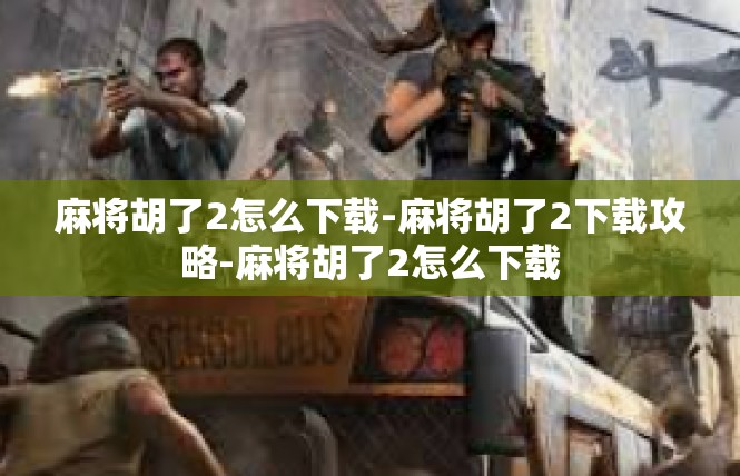 麻将胡了2怎么下载-麻将胡了2下载攻略-麻将胡了2怎么下载