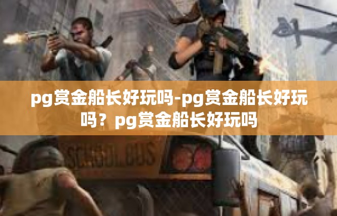 pg赏金船长好玩吗-pg赏金船长好玩吗？pg赏金船长好玩吗
