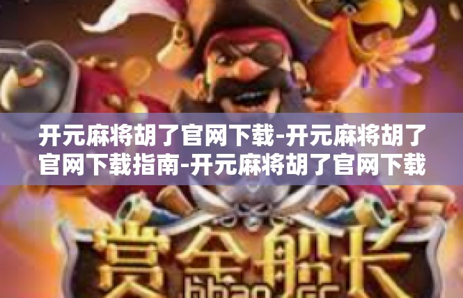 开元麻将胡了官网下载-开元麻将胡了官网下载指南-开元麻将胡了官网下载