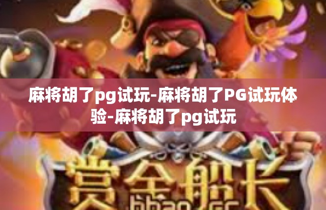 麻将胡了pg试玩-麻将胡了PG试玩体验-麻将胡了pg试玩