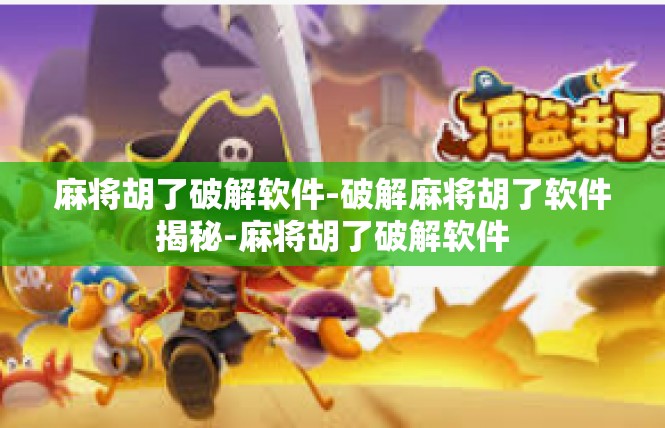 麻将胡了破解软件-破解麻将胡了软件揭秘-麻将胡了破解软件