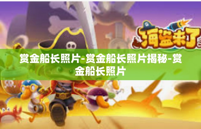 赏金船长照片-赏金船长照片揭秘-赏金船长照片