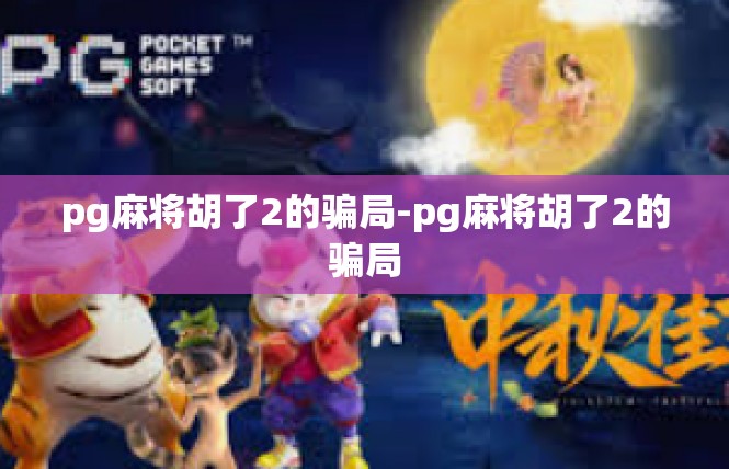 pg麻将胡了2的骗局-pg麻将胡了2的骗局