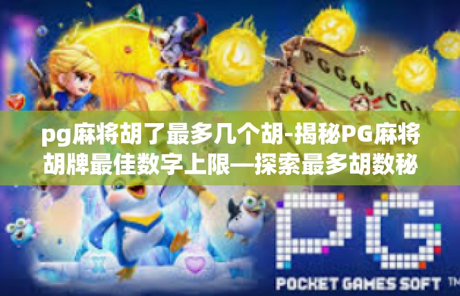 pg麻将胡了最多几个胡-揭秘PG麻将胡牌最佳数字上限—探索最多胡数秘笈-pg麻将胡了最多几个胡