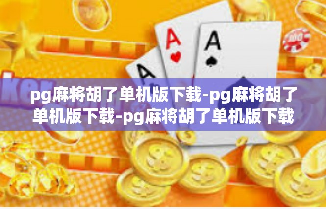 pg麻将胡了单机版下载-pg麻将胡了单机版下载-pg麻将胡了单机版下载