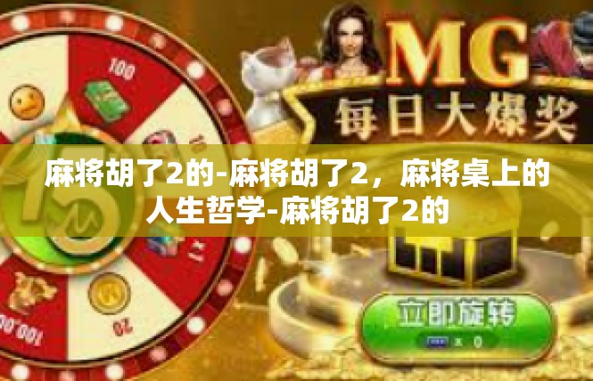麻将胡了2的-麻将胡了2，麻将桌上的人生哲学-麻将胡了2的