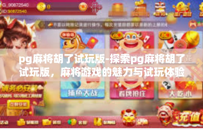 pg麻将胡了试玩版-探索pg麻将胡了试玩版，麻将游戏的魅力与试玩体验-pg麻将胡了试玩版