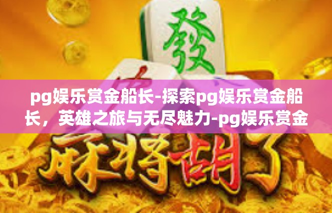 pg娱乐赏金船长-探索pg娱乐赏金船长，英雄之旅与无尽魅力-pg娱乐赏金船长