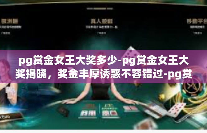 pg赏金女王大奖多少-pg赏金女王大奖揭晓，奖金丰厚诱惑不容错过-pg赏金女王大奖多少