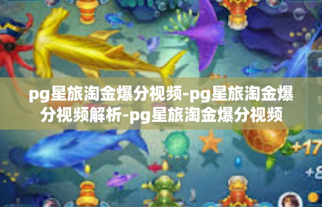 pg星旅淘金爆分视频-pg星旅淘金爆分视频解析-pg星旅淘金爆分视频