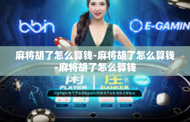 麻将胡了怎么算钱-麻将胡了怎么算钱-麻将胡了怎么算钱
