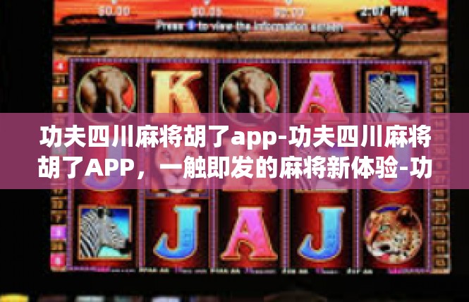 功夫四川麻将胡了app-功夫四川麻将胡了APP，一触即发的麻将新体验-功夫四川麻将胡了app